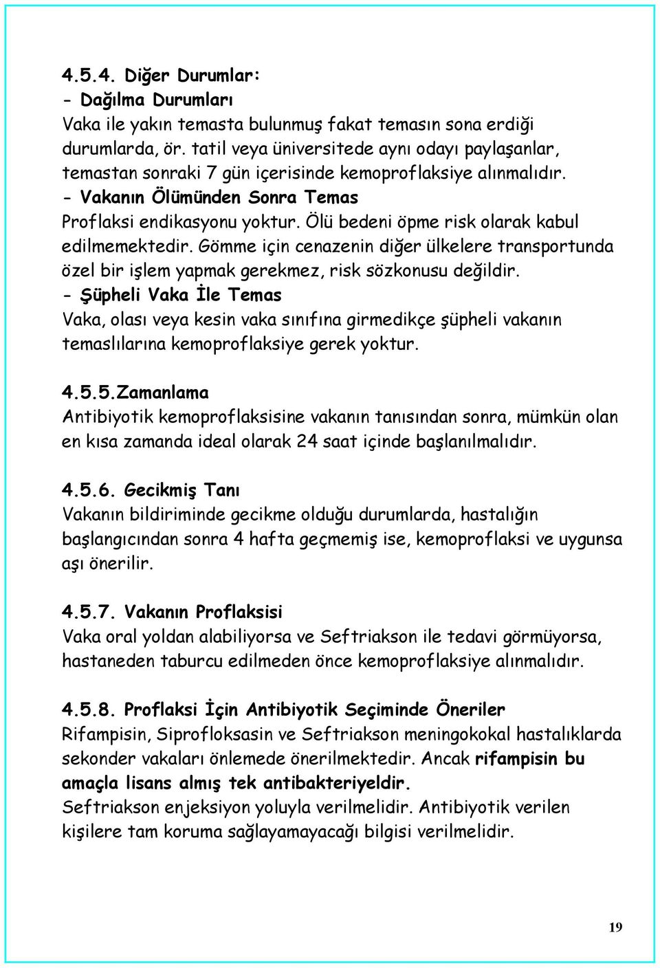 Ölü bedeni öpme risk olarak kabul edilmemektedir. Gömme için cenazenin diğer ülkelere transportunda özel bir işlem yapmak gerekmez, risk sözkonusu değildir.