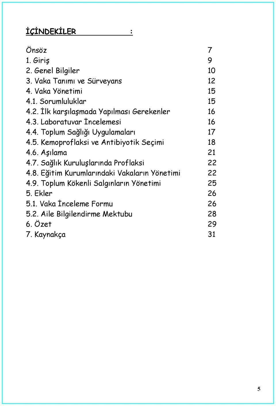 8. Eğitim Kurumlarındaki Vakaların Yönetimi 22 4.9. Toplum Kökenli Salgınların Yönetimi 25 5. Ekler 26 5.1. Vaka İnceleme Formu 26 5.