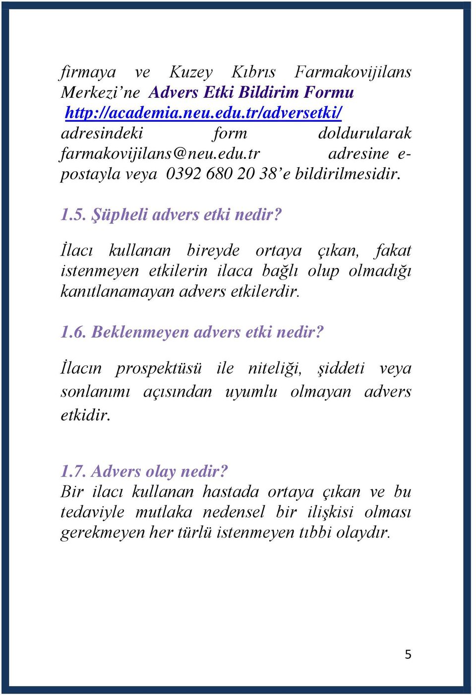 Beklenmeyen advers etki nedir? İlacın prospektüsü ile niteliği, şiddeti veya sonlanımı açısından uyumlu olmayan advers etkidir. 1.7. Advers olay nedir?