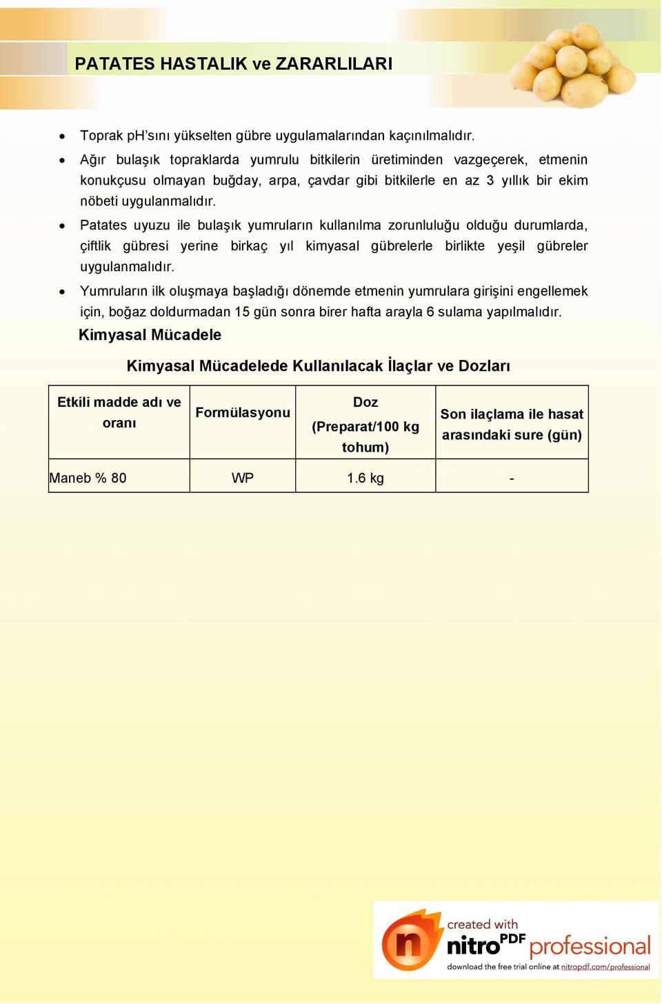 Patates uyuzu ile bulaşık yumruların kullanılma zorunluluğu olduğu durumlarda, çiftlik gübresi yerine birkaç yıl kimyasal gübrelerle birlikte yeşil gübreler uygulanmalıdır.