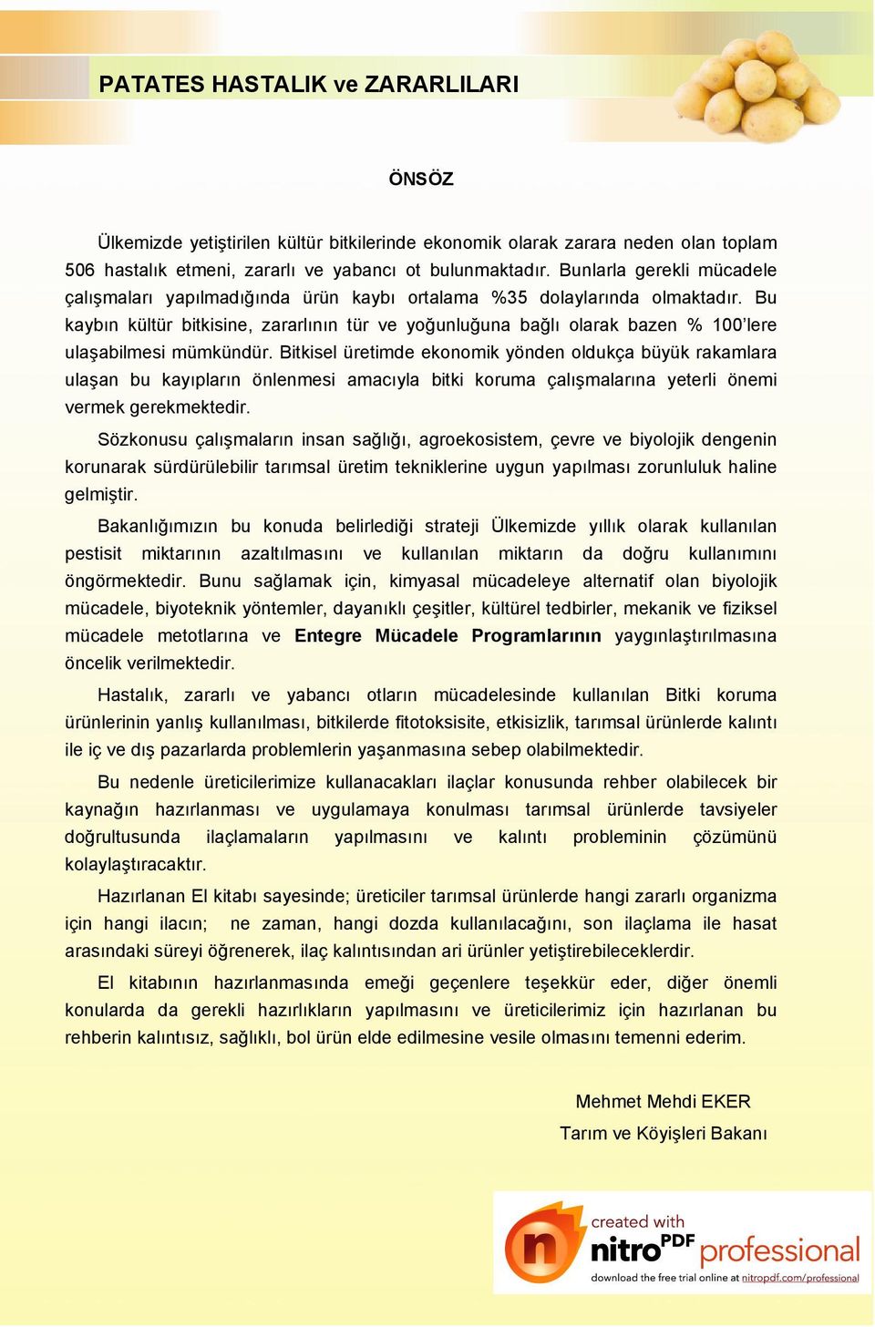 Bu kaybın kültür bitkisine, zararlının tür ve yoğunluğuna bağlı olarak bazen % 100 lere ulaşabilmesi mümkündür.