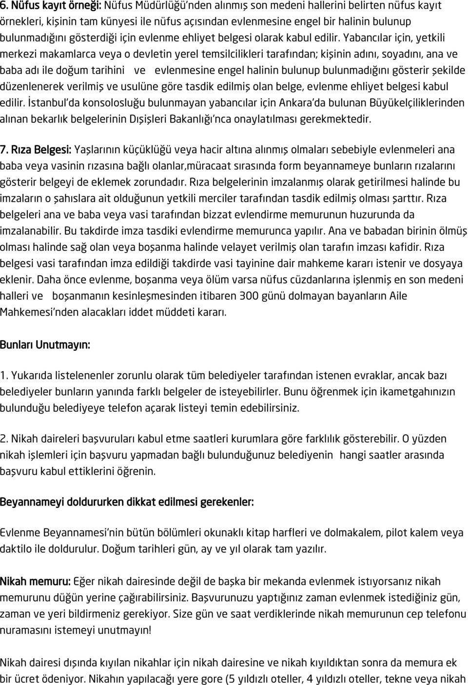 Yabancılar için, yetkili merkezi makamlarca veya o devletin yerel temsilcilikleri tarafından; kişinin adını, soyadını, ana ve baba adı ile doğum tarihini ve evlenmesine engel halinin bulunup