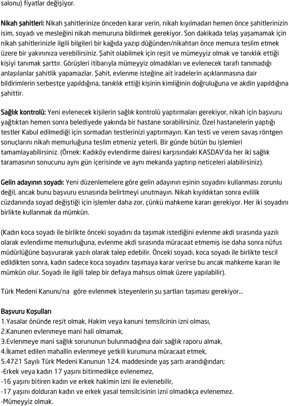 Şahit olabilmek için reşit ve mümeyyiz olmak ve tanıklık ettiği kişiyi tanımak şarttır. Görüşleri itibarıyla mümeyyiz olmadıkları ve evlenecek tarafı tanımadığı anlaşılanlar şahitlik yapamazlar.