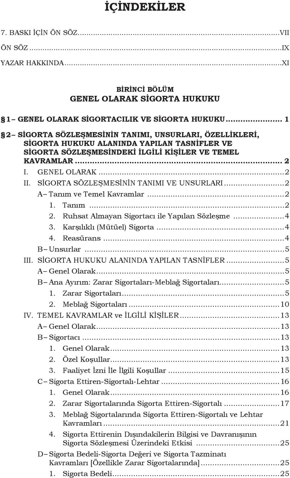 SİGORTA SÖZLEŞMESİNİN TANIMI VE Unsurları...2 A Tanım ve Temel Kavramlar...2 1. Tanım...2 2. Ruhsat Almayan Sigortacı ile Yapılan Sözleşme...4 3. Karşılıklı (Mütüel) Sigorta...4 4. Reasürans.