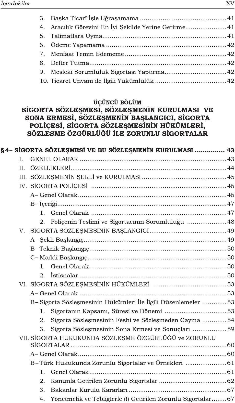 ..42 ÜÇÜNCÜ BÖLÜM SİGORTA SÖZLEŞMESİ, SÖZLEŞMENİN KURULMASI ve SONA ERMESİ, SÖZLEŞMENİN BAŞLANGICI, SİGORTA POLİÇESİ, SİGORTA SÖZLEŞMESİNİN HÜKÜMLERİ, SÖZLEŞME ÖZGÜRLÜĞÜ İLE ZORUNLU SİGORTALAR 4