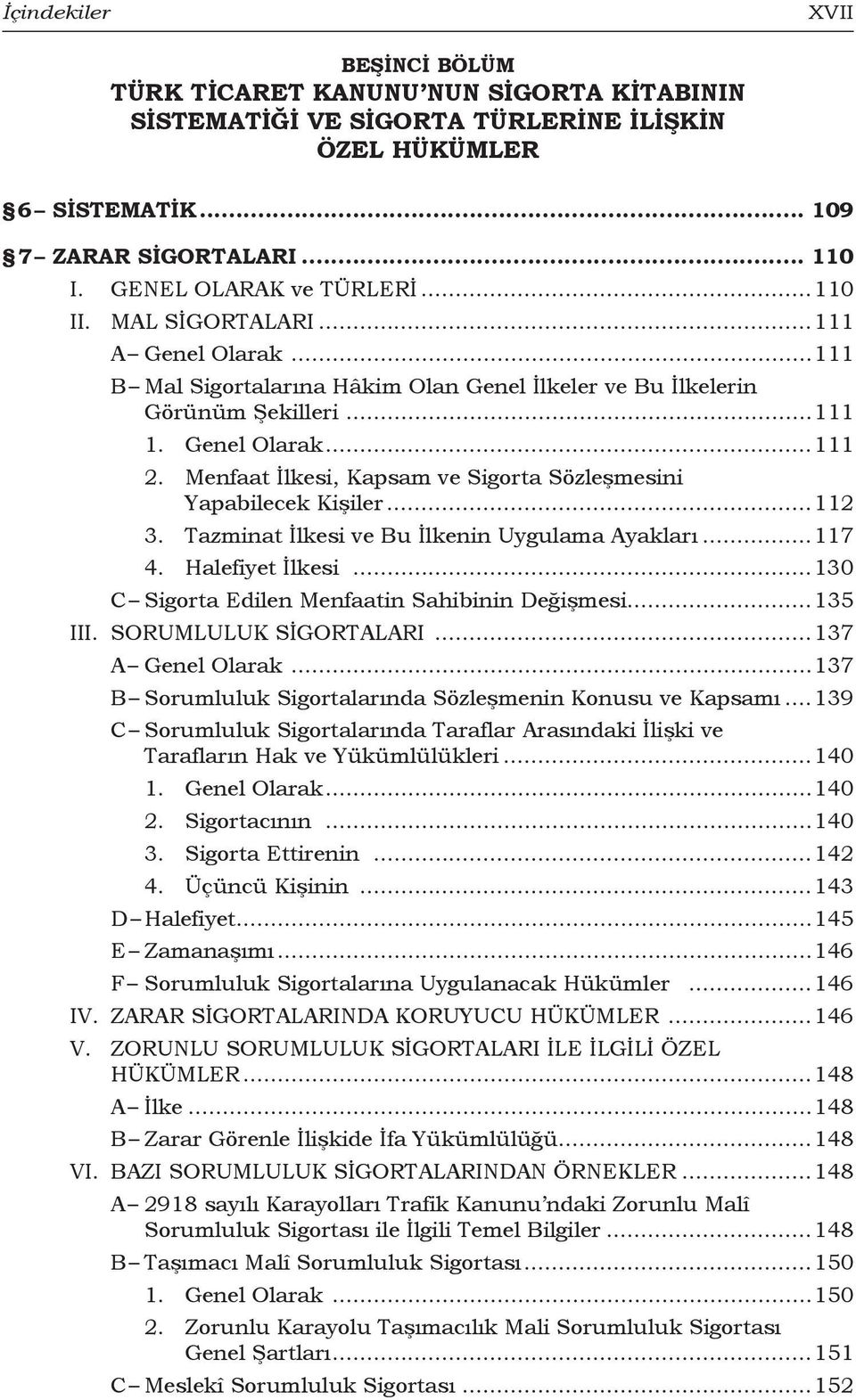 Menfaat İlkesi, Kapsam ve Sigorta Sözleşmesini Yapabilecek Kişiler...112 3. Tazminat İlkesi ve Bu İlkenin Uygulama Ayakları...117 4. Halefiyet İlkesi.