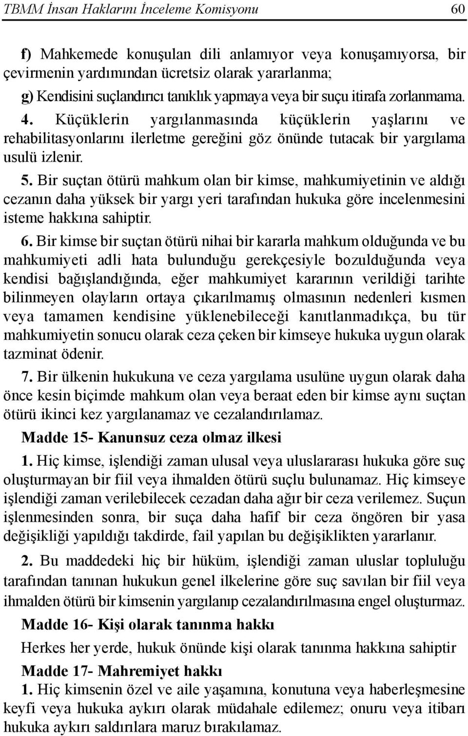 Bir suçtan ötürü mahkum olan bir kimse, mahkumiyetinin ve aldõğõ cezanõn daha yüksek bir yargõ yeri tarafõndan hukuka göre incelenmesini isteme hakkõna sahiptir. 6.