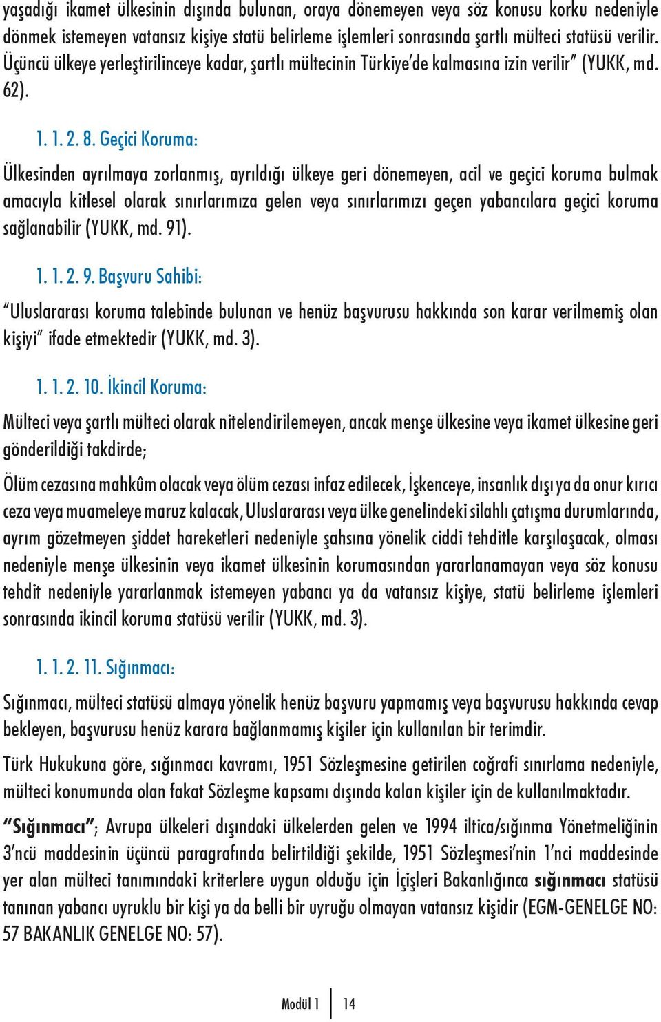 Geçici Koruma: Ülkesinden ayrılmaya zorlanmış, ayrıldığı ülkeye geri dönemeyen, acil ve geçici koruma bulmak amacıyla kitlesel olarak sınırlarımıza gelen veya sınırlarımızı geçen yabancılara geçici