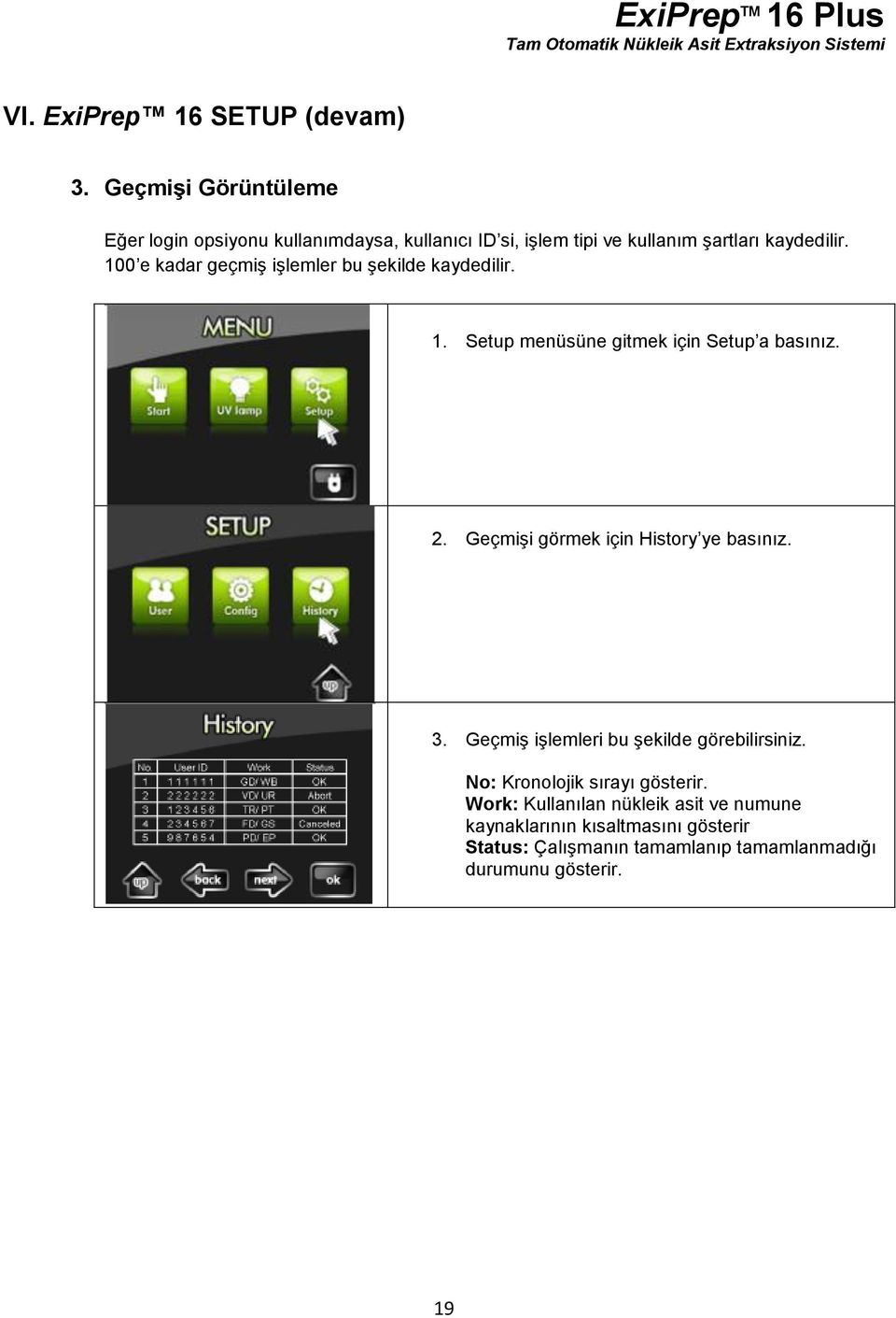 100 e kadar geçmiş işlemler bu şekilde kaydedilir. 1. Setup menüsüne gitmek için Setup a basınız. 2.