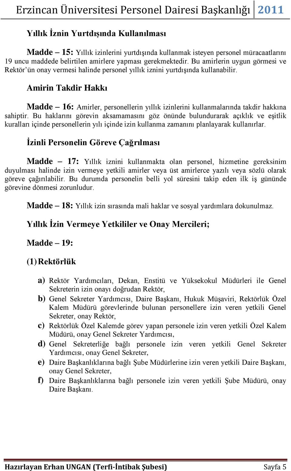 Amirin Takdir Hakkı Madde 16: Amirler, personellerin yıllık izinlerini kullanmalarında takdir hakkına sahiptir.