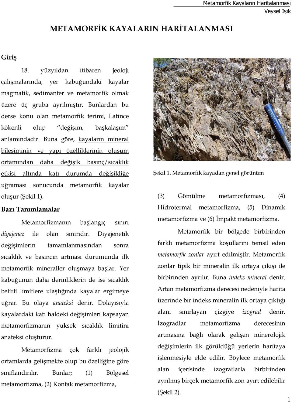 Bunlardan bu derse konu olan metamorfik terimi, Latince kökenli olup değişim, başkalaşım anlamındadır.