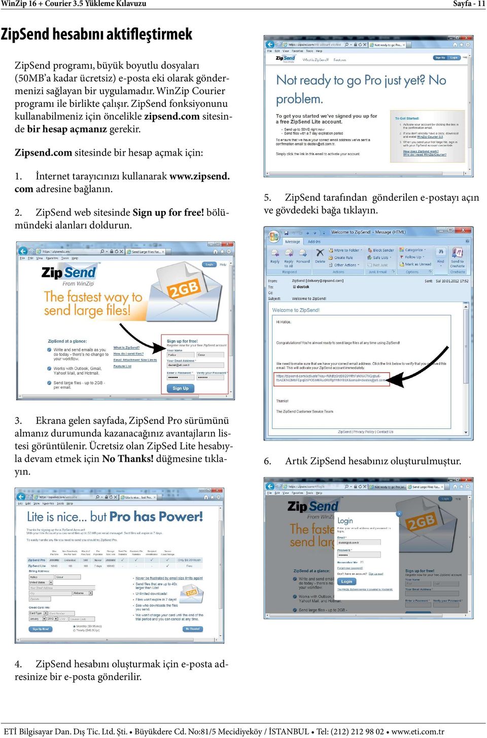 WinZip Courier programı ile birlikte çalışır. ZipSend fonksiyonunu kullanabilmeniz için öncelikle zipsend.com sitesinde bir hesap açmanız gerekir. Zipsend.com sitesinde bir hesap açmak için: 1.