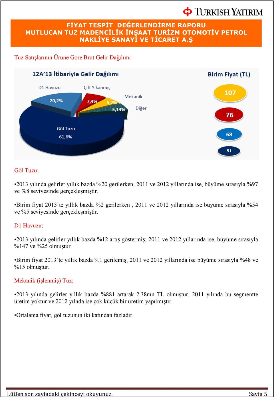 D1 Havuzu; 2013 yılında gelirler yıllık bazda %12 artış göstermiş; 2011 ve 2012 yıllarında ise, büyüme sırasıyla %147 ve %25 olmuştur.