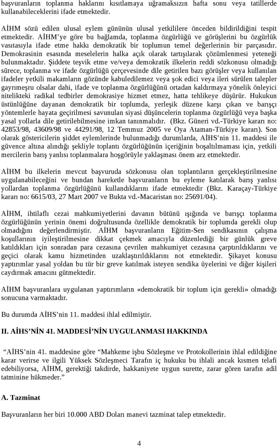 AİHM ye göre bu bağlamda, toplanma özgürlüğü ve görüşlerini bu özgürlük vasıtasıyla ifade etme hakkı demokratik bir toplumun temel değerlerinin bir parçasıdır.