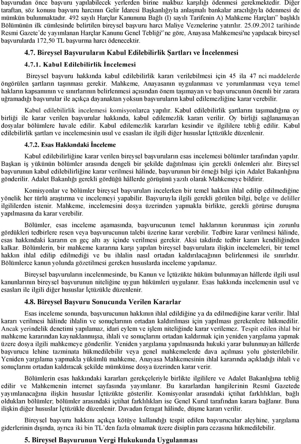 492 sayılı Harçlar Kanununa Bağlı (I) sayılı Tarifenin A) Mahkeme Harçları başlıklı Bölümünün ilk cümlesinde belirtilen bireysel başvuru harcı Maliye Veznelerine yatırılır. 25.09.