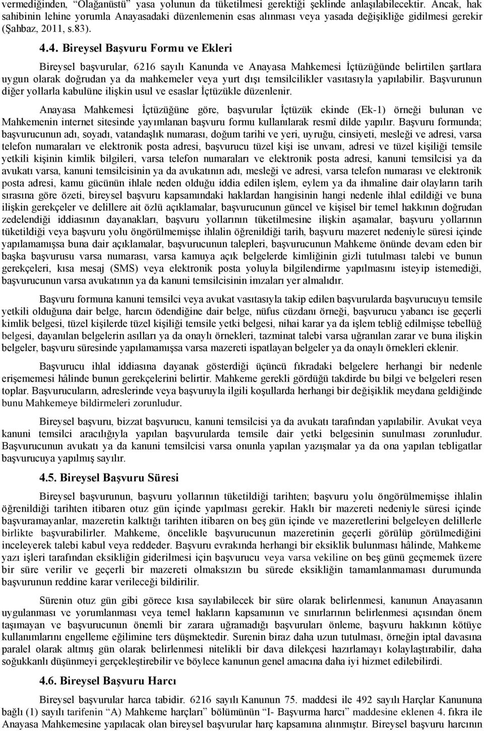 4. Bireysel Başvuru Formu ve Ekleri Bireysel başvurular, 6216 sayılı Kanunda ve Anayasa Mahkemesi İçtüzüğünde belirtilen şartlara uygun olarak doğrudan ya da mahkemeler veya yurt dışı temsilcilikler