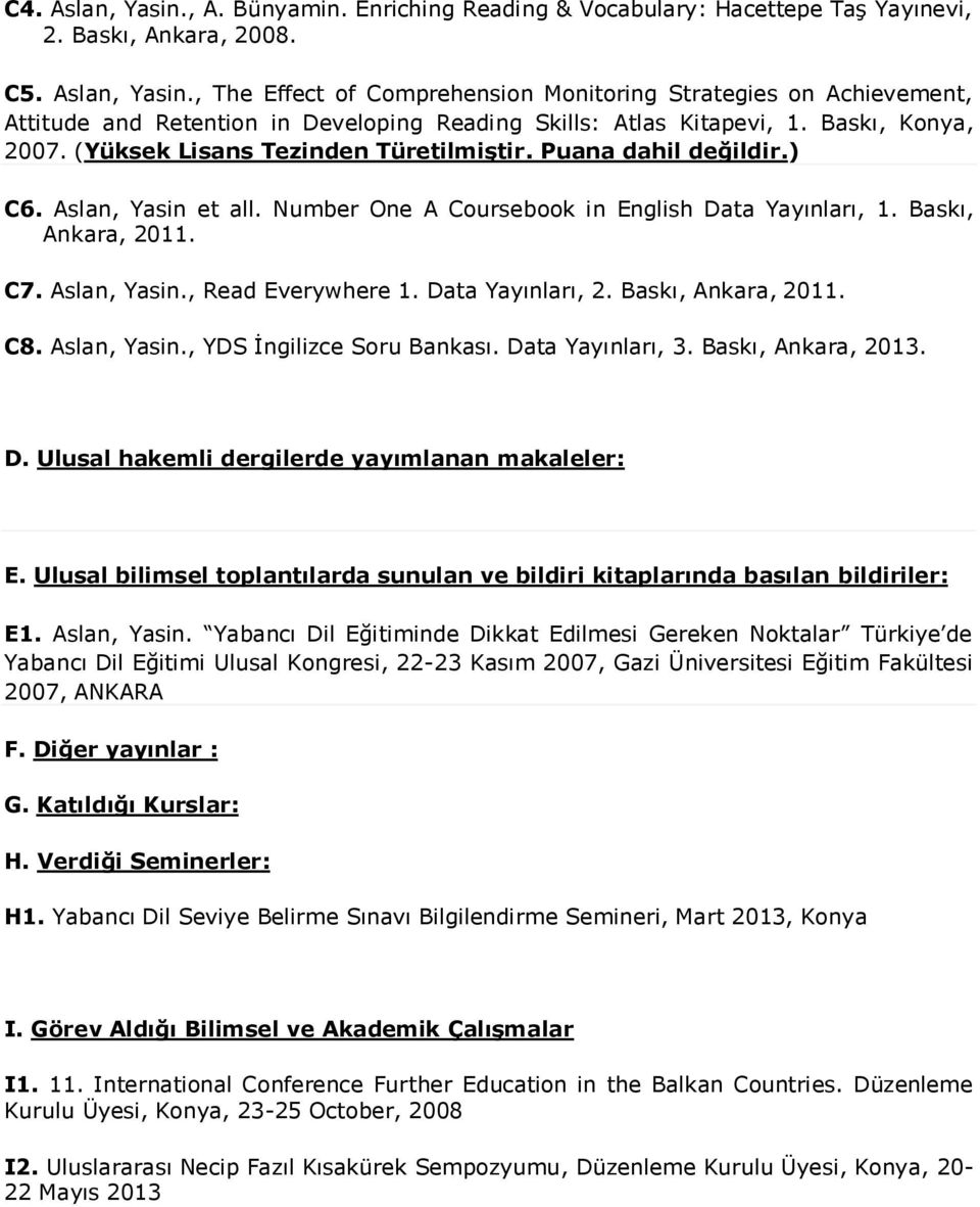 Data Yayınları, 2. Baskı, Ankara, 2011. C8. Aslan, Yasin., YDS Ġngilizce Soru Bankası. Data Yayınları, 3. Baskı, Ankara, 2013. D. Ulusal hakemli dergilerde yayımlanan makaleler: E.