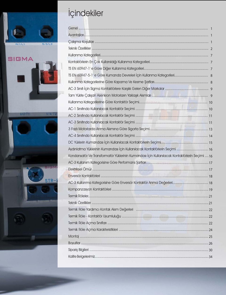 .. 8 AC-3 Sınıfı İçin Sigma Kontaktörlere Karşılık Gelen Diğer Markalar... 9 Tam Yükte Çalışan Asenkron Motorların Yaklaşık Akımları... 9 Kullanma Kategorilerine Göre Kontaktör Seçimi.