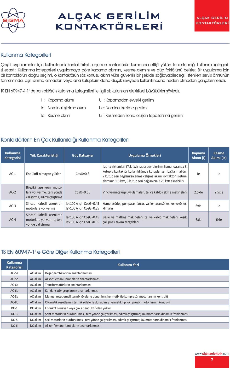 Bir uygulama için bir kontaktörün doğru seçimi, o kontaktörün söz konusu akımı yüke güvenilir bir şekilde sağlayabileceği, istenilen servis ömrünün tamamında, aşırı ısınma olmadan veya ana kutupların