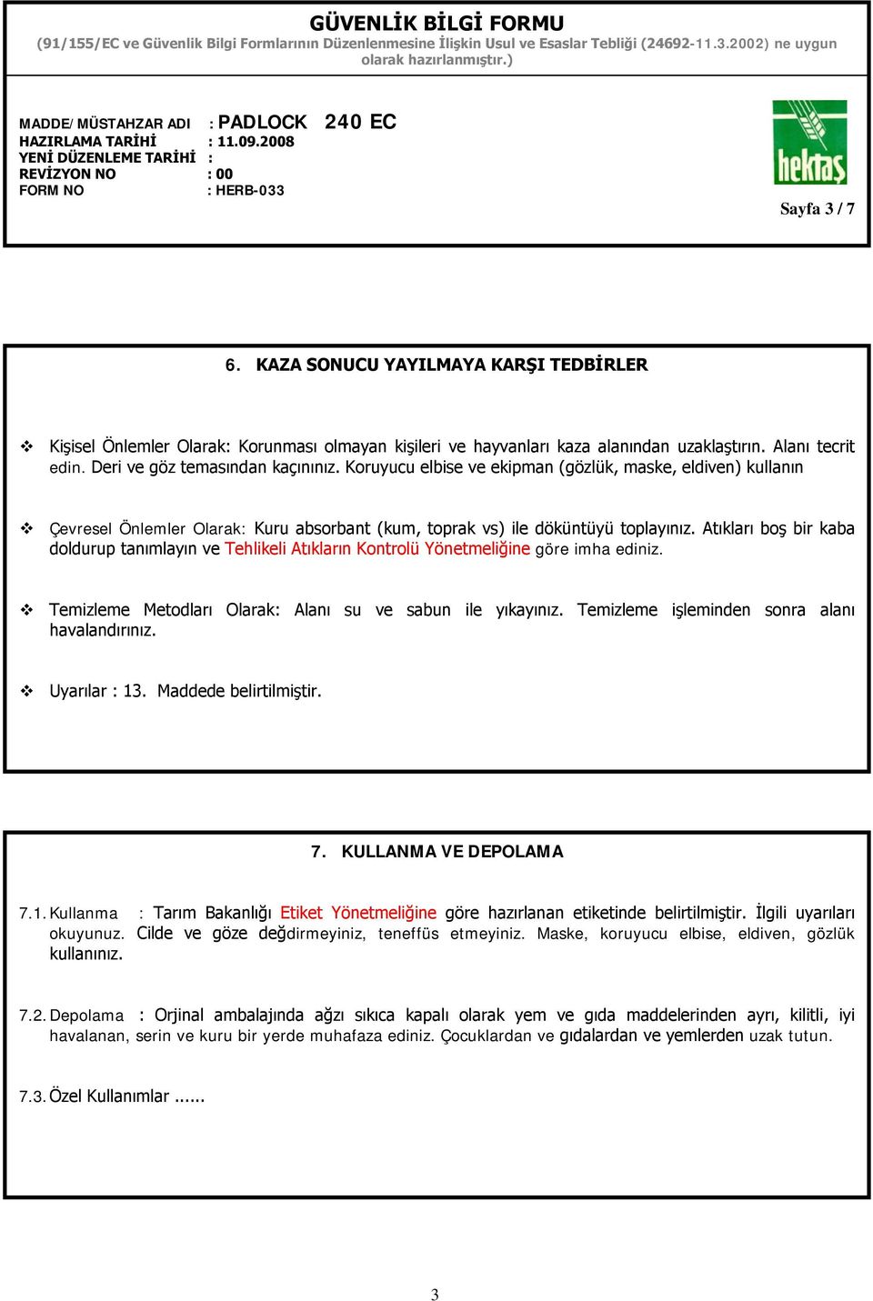 Atıkları boş bir kaba doldurup tanımlayın ve Tehlikeli Atıkların Kontrolü Yönetmeliğine göre imha ediniz. Temizleme Metodları Olarak: Alanı su ve sabun ile yıkayınız.