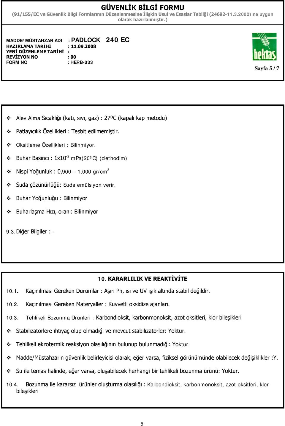 KARARLILIK VE REAKTİVİTE 10.1. Kaçınılması Gereken Durumlar : Aşırı Ph, ısı ve UV ışık altında stabil değildir. 10.2. Kaçınılması Gereken Materyaller : Kuvvetli oksidize ajanları. 10.3.