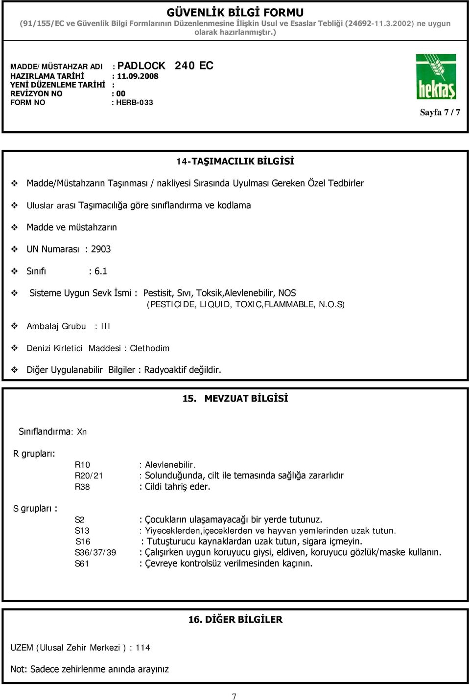 (PESTICIDE, LIQUID, TOXIC,FLAMMABLE, N.O.S) Ambalaj Grubu : III Denizi Kirletici Maddesi : Clethodim Diğer Uygulanabilir Bilgiler : Radyoaktif değildir. 15.