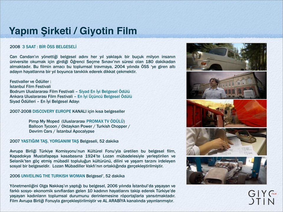 Festivaller ve Ödüller : İstanbul Film Festivali Bodrum Uluslararası Film Festivali Siyad En İyi Belgesel Ödülü Ankara Uluslararası Film Festivali En İyi Üçüncü Belgesel Ödülü Siyad Ödülleri En İyi