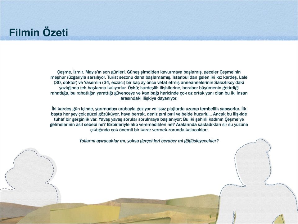 Öykü; kardeşlik ilişkilerine, beraber büyümenin getirdiği rahatlığa, bu rahatlığın yarattığı güvenceye ve kan bağı haricinde çok az ortak yanı olan bu iki insan arasındaki ilişkiye dayanıyor.