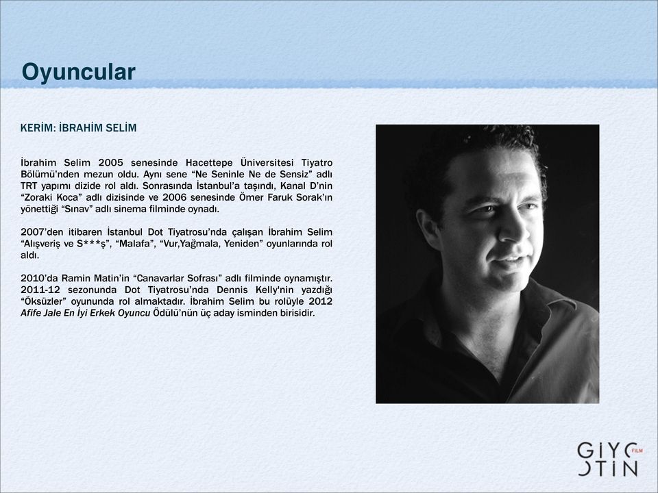 2007 den itibaren İstanbul Dot Tiyatrosu nda çalışan İbrahim Selim Alışveriş ve S***ş, Malafa, Vur,Yağmala, Yeniden oyunlarında rol aldı.