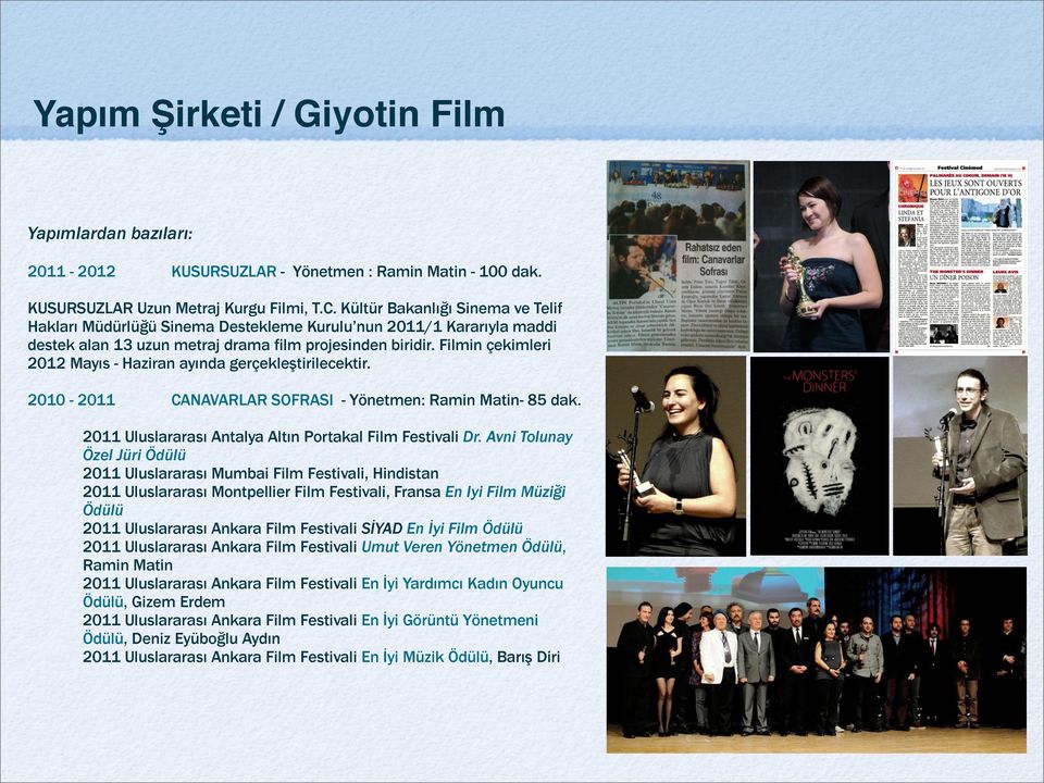 Filmin çekimleri 2012 Mayıs - Haziran ayında gerçekleştirilecektir. 2010-2011 CANAVARLAR SOFRASI - Yönetmen: Ramin Matin- 85 dak. 2011 Uluslararası Antalya Altın Portakal Film Festivali Dr.