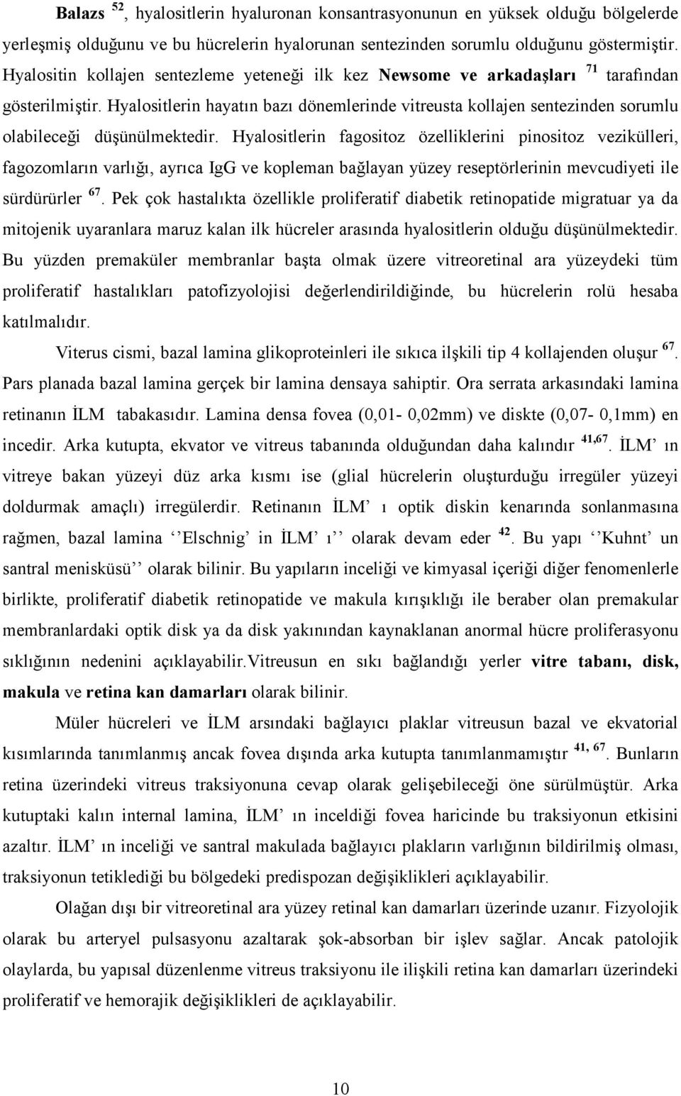 dönemlerinde vitreusta kollajen sentezinden sorumlu olabilece4i dü2ünülmektedir. Hyalositlerin fagositoz özelliklerini pinositoz vezikülleri, fagozomlar!n varl!4!, ayr!