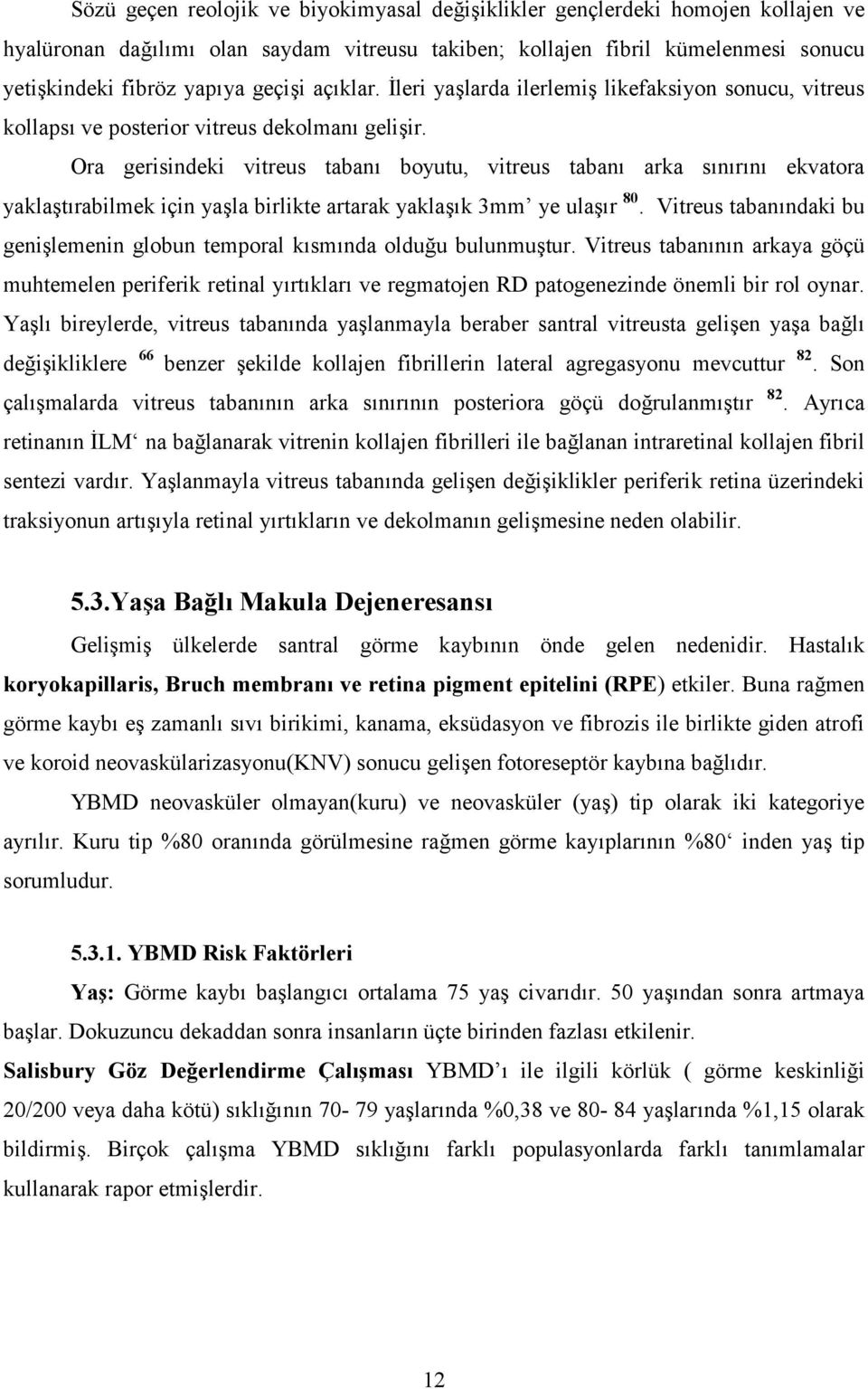 rabilmek için ya2la birlikte artarak yakla2!k 3mm ye ula2!r 80. Vitreus taban!ndaki bu geni2lemenin globun temporal k!sm!nda oldu4u bulunmu2tur. Vitreus taban!n!n arkaya göçü muhtemelen periferik retinal y!