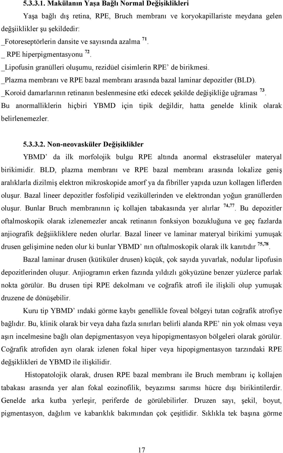 n beslenmesine etki edecek 2ekilde de4i2ikli4e u4ramas! 73. Bu anormalliklerin hiçbiri YBMD için tipik de4ildir, hatta genelde klinik olarak belirlenemezler. 5.3.3.2. Non-neovasküler De?