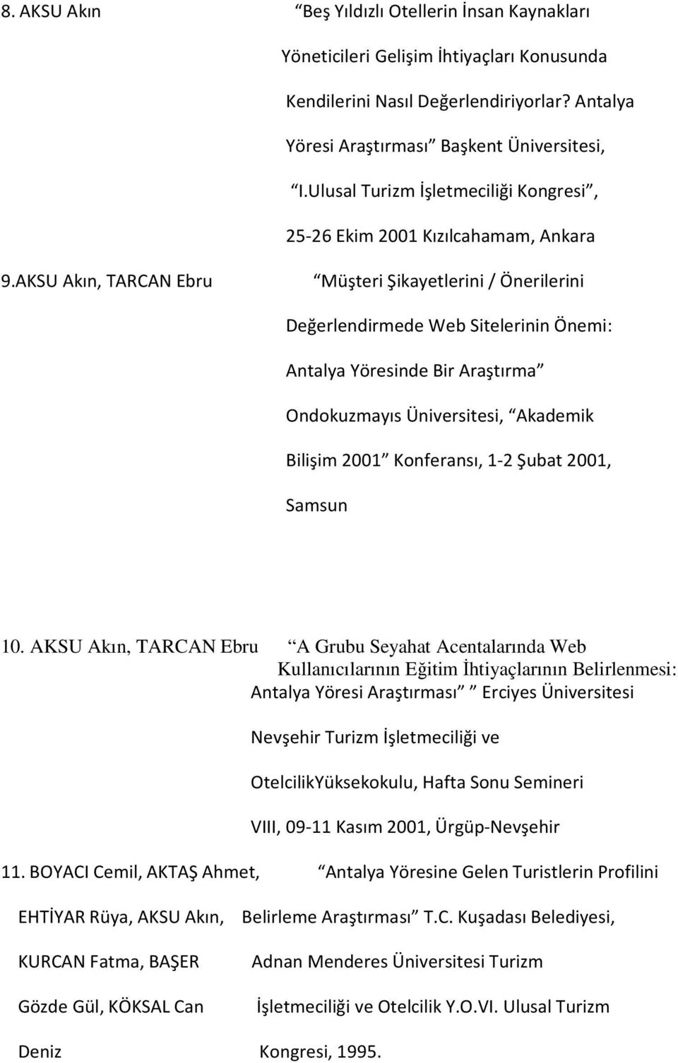 AKSU Akın, TARCAN Ebru Müşteri Şikayetlerini / Önerilerini Değerlendirmede Web Sitelerinin Önemi: Antalya Yöresinde Bir Araştırma Ondokuzmayıs Üniversitesi, Akademik Bilişim 2001 Konferansı, 1-2