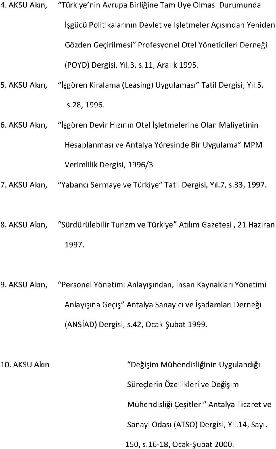 AKSU Akın, İşgören Devir Hızının Otel İşletmelerine Olan Maliyetinin Hesaplanması ve Antalya Yöresinde Bir Uygulama MPM Verimlilik Dergisi, 1996/3 7.