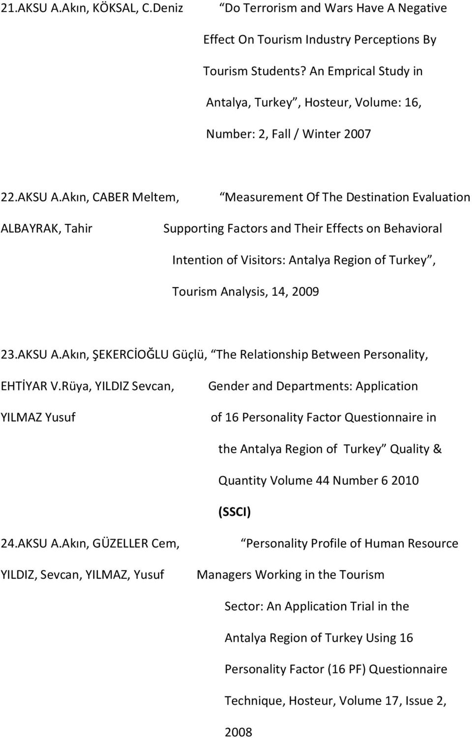 Akın, CABER Meltem, Measurement Of The Destination Evaluation ALBAYRAK, Tahir Supporting Factors and Their Effects on Behavioral Intention of Visitors: Antalya Region of Turkey, Tourism Analysis, 14,