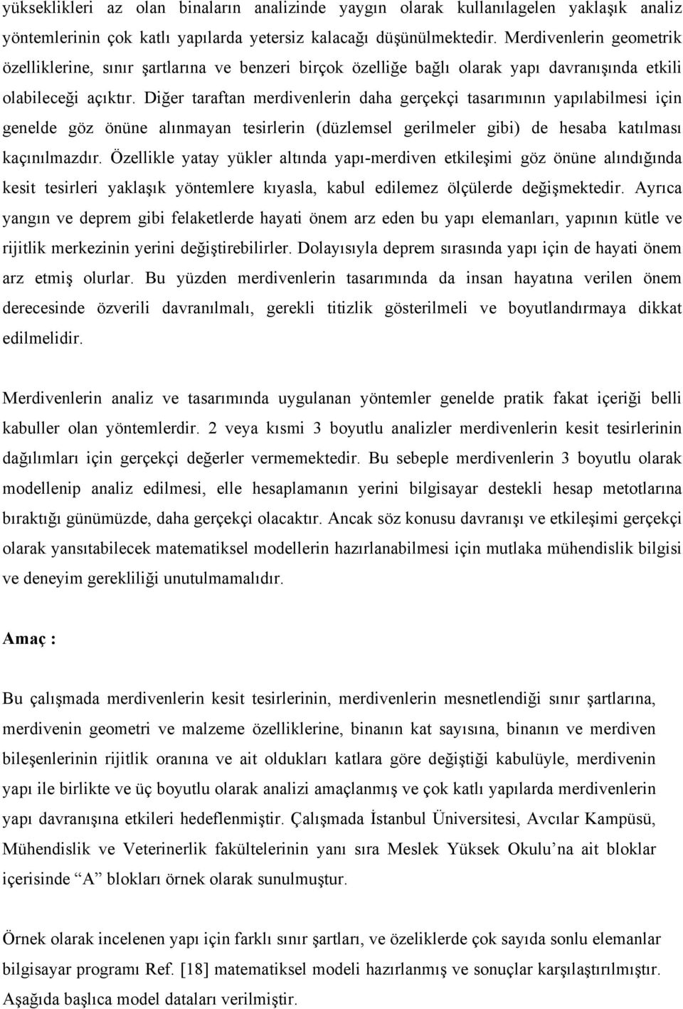 Diğer taraftan merdivenlerin daha gerçekçi tasarımının yapılabilmesi için genelde göz önüne alınmayan tesirlerin (düzlemsel gerilmeler gibi) de hesaba katılması kaçınılmazdır.