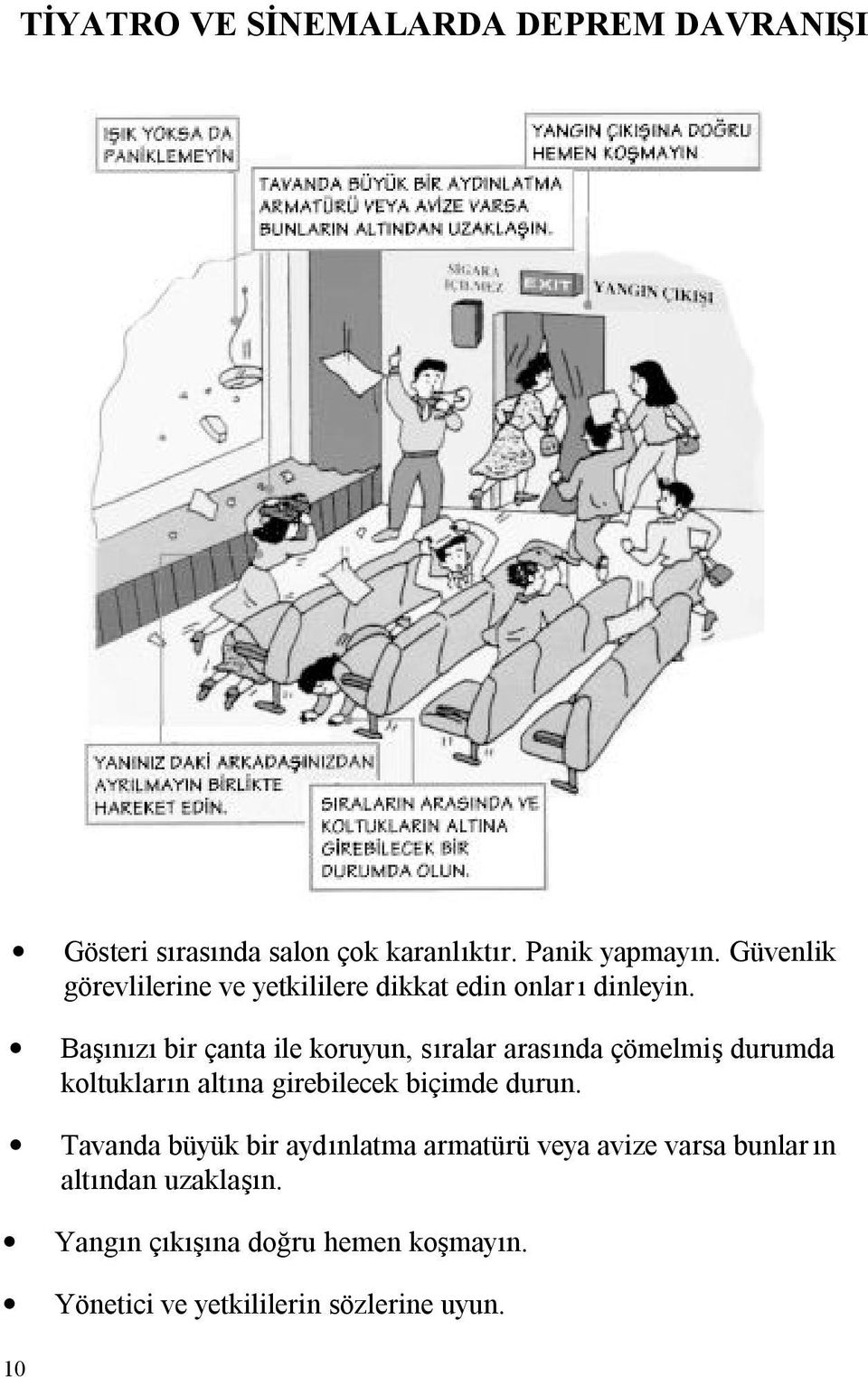 Başınızı bir çanta ile koruyun, sıralar arasında çömelmiş durumda koltukların altına girebilecek biçimde durun.