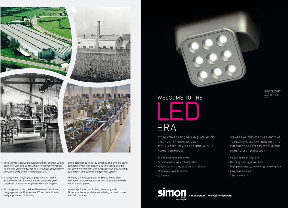 000 hours service life 96 yılında İspanya da kurulan Simon, anahtar ve priz serilerinin yanı sıra aydınlatma, otomasyon ve yapısal kablolama ürünlerinde, yenilikçi ve kaliteli çözümleriyle dünyanın