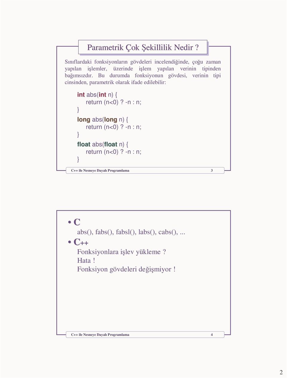 Bu durumda fonksiyonun gövdesi, verinin tipi cinsinden, parametrik olarak ifade edilebilir: int abs(int n) return (n<0)?