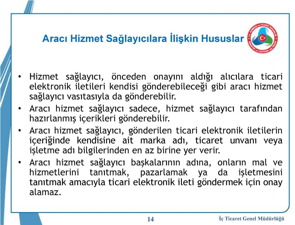 Aracı hizmet sağlayıcı, gönderilen ticari elektronik iletilerin içeriğinde kendisine ait marka adı, ticaret unvanı veya işletme adı bilgilerinden en az birine yer