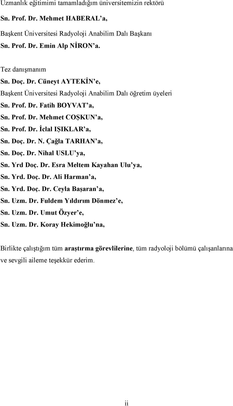 Dr.. Çağla TARHA a, Sn. Doç. Dr. ihal USLU ya, Sn. Yrd Doç. Dr. Esra Meltem Kayahan Ulu ya, Sn. Yrd. Doç. Dr. Ali Harman a, Sn. Yrd. Doç. Dr. Ceyla Başaran a, Sn. Uzm. Dr. Fuldem Yıldırım Dönmez e, Sn.