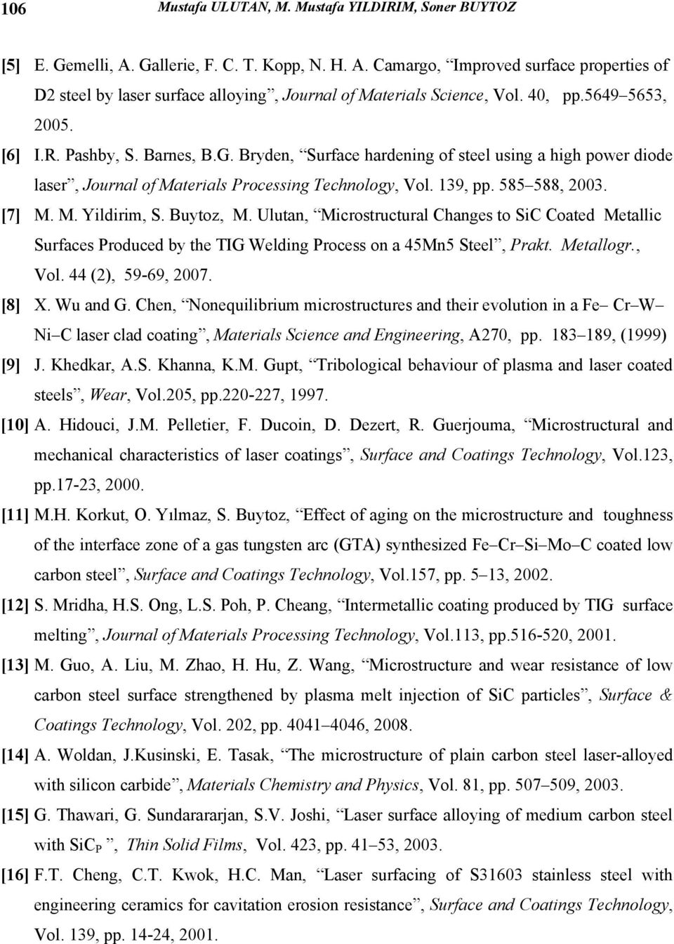 [7] M. M. Yildirim, S. Buytoz, M. Ulutan, Microstructural Changes to SiC Coated Metallic Surfaces Produced by the TIG Welding Process on a 45Mn5 Steel, Prakt. Metallogr., Vol. 44 (2), 59-69, 2007.