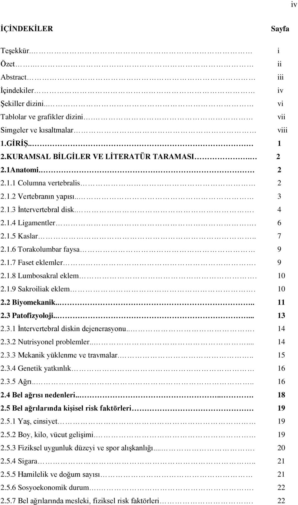 1.7 Faset eklemler. 9 2.1.8 Lumbosakral eklem. 10 2.1.9 Sakroiliak eklem. 10 2.2 Biyomekanik.... 11 2.3 Patofizyoloji..... 13 2.3.1 İntervertebral diskin dejenerasyonu... 14 2.3.2 Nutrisyonel problemler.