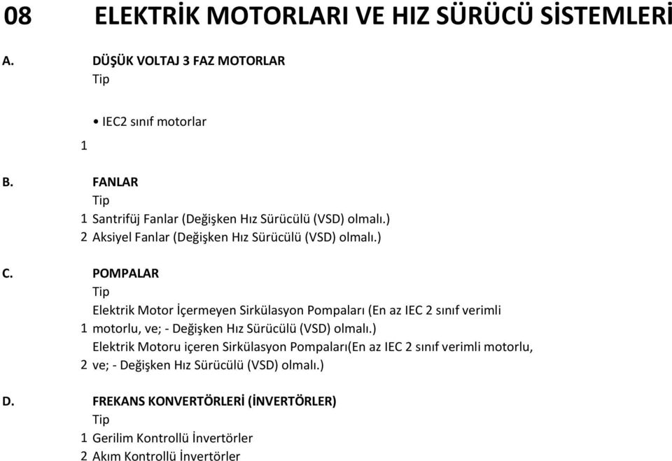 POMPALAR Elektrik Motor İçermeyen Sirkülasyon Pompaları (En az IEC 2 sınıf verimli 1 motorlu, ve; - Değişken Hız Sürücülü (VSD) olmalı.