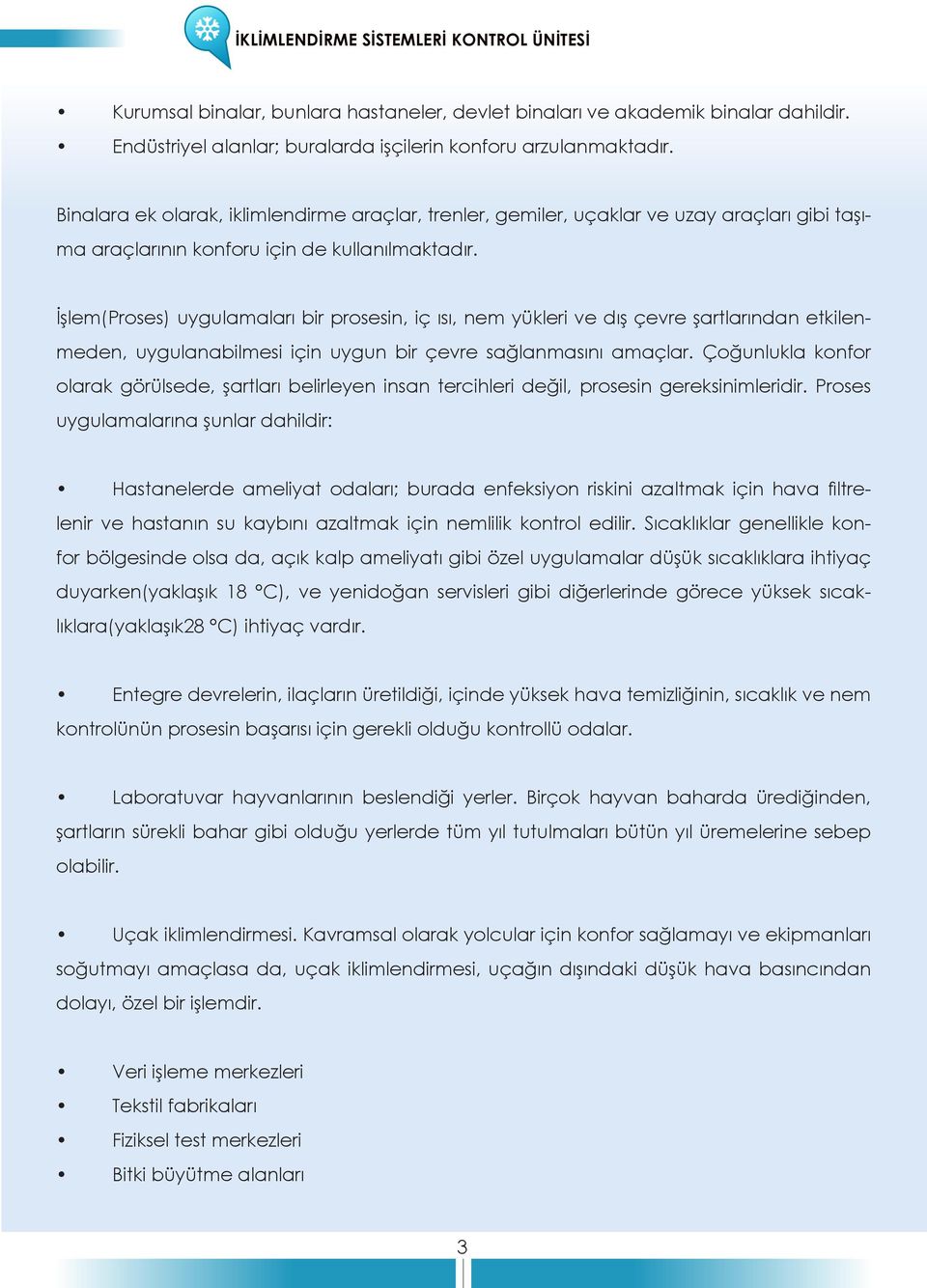 İşlem(Proses) uygulamaları bir prosesin, iç ısı, nem yükleri ve dış çevre şartlarından etkilenmeden, uygulanabilmesi için uygun bir çevre sağlanmasını amaçlar.