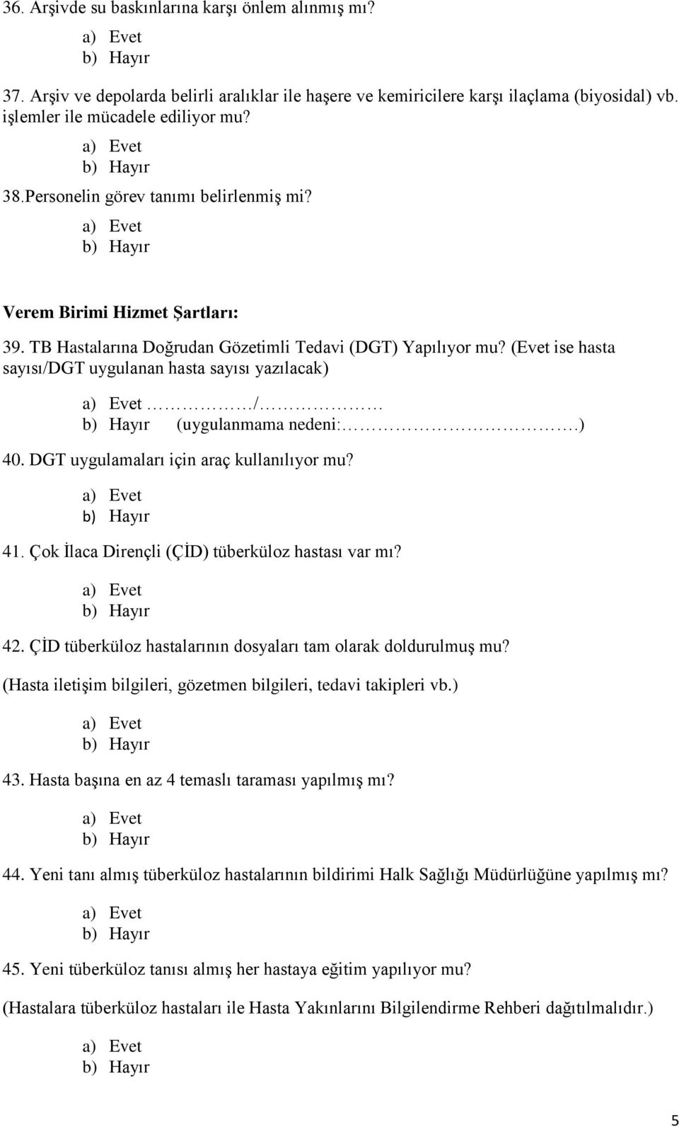 (Evet ise hasta sayısı/dgt uygulanan hasta sayısı yazılacak) / (uygulanmama nedeni:.) 40. DGT uygulamaları için araç kullanılıyor mu? 41. Çok İlaca Dirençli (ÇİD) tüberküloz hastası var mı? 42.