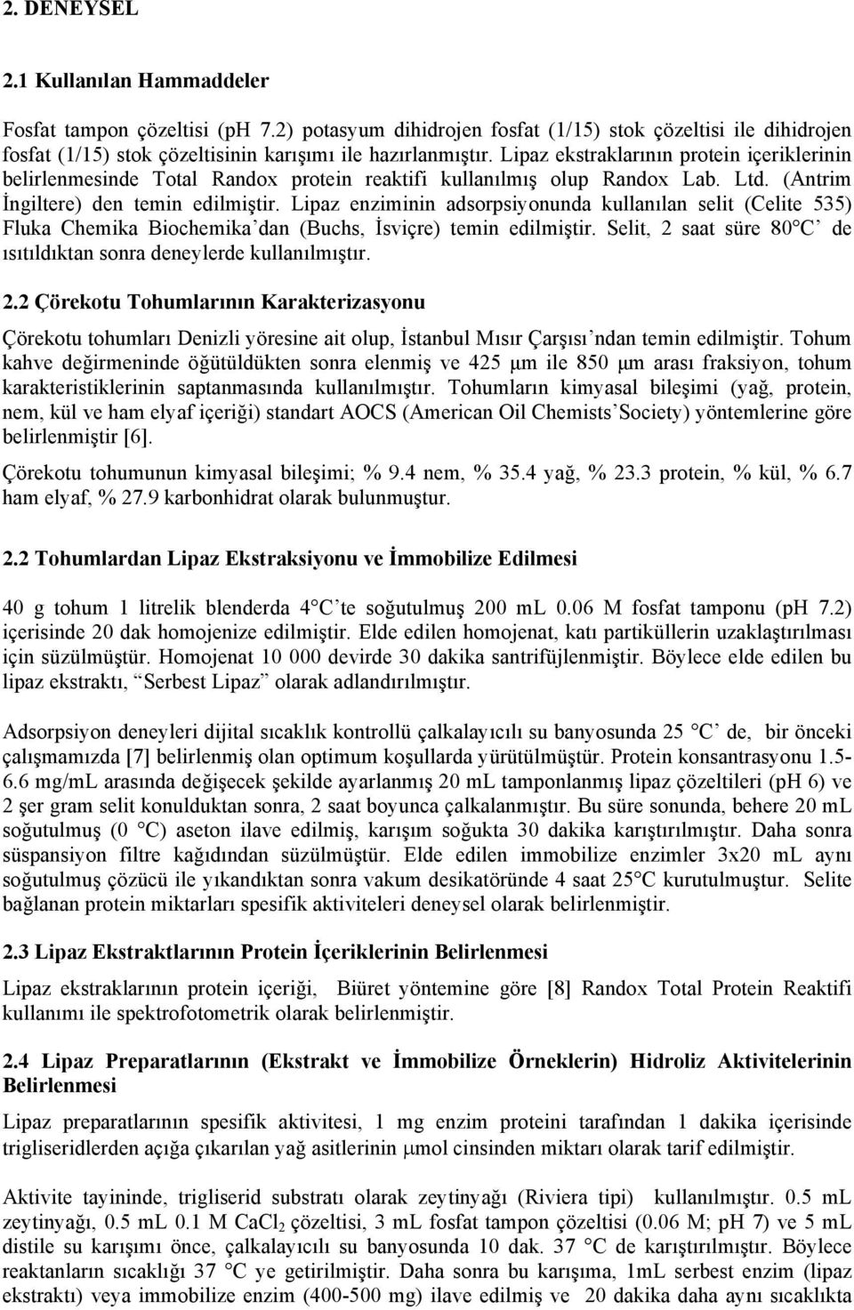 Lipaz enziminin adsorpsiyonunda kullanılan selit (Celite 535) Fluka Chemika Biochemika dan (Buchs, İsviçre) temin edilmiştir. Selit, 2 saat süre 80 C de ısıtıldıktan sonra deneylerde kullanılmıştır.