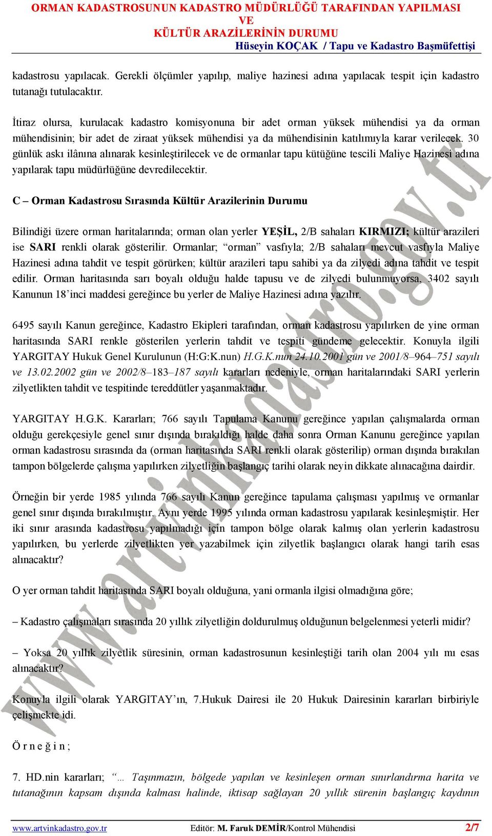 30 günlük askı ilânına alınarak kesinleştirilecek ve de ormanlar tapu kütüğüne tescili Maliye Hazinesi adına yapılarak tapu müdürlüğüne devredilecektir.