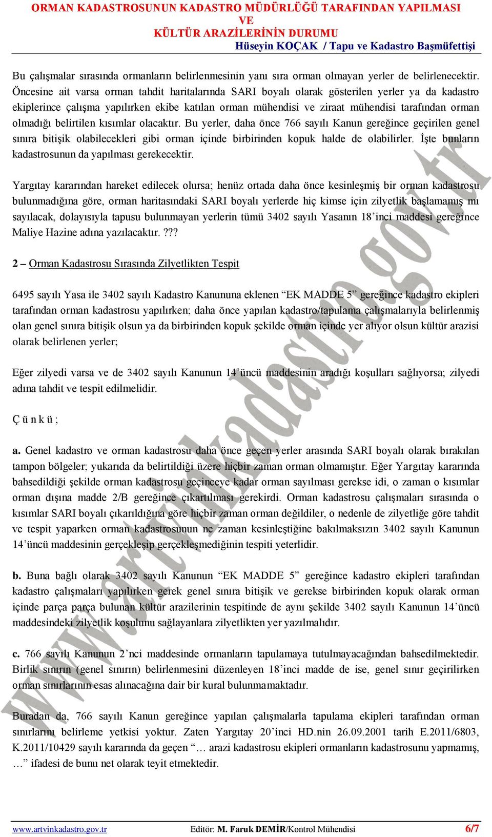 olmadığı belirtilen kısımlar olacaktır. Bu yerler, daha önce 766 sayılı Kanun gereğince geçirilen genel sınıra bitişik olabilecekleri gibi orman içinde birbirinden kopuk halde de olabilirler.